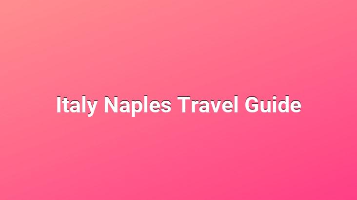 Italy Naples Travel Guide Exquisite Goods